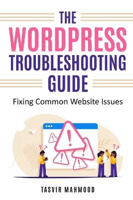 The WordPress Troubleshooting Guide: Fixing Common Website Issues - Tasvir Mahmood - cover