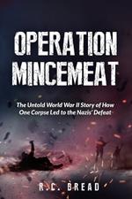 Operation Mincemeat: The Untold World War II Story of How One Corpse Led to the Nazis' Defeat