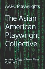 The Asian American Playwright Collective: An Anthology of New Plays Volume 6