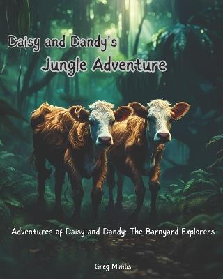 Daisy and Dandy's Jungle Adventure: Adventures of Daisy and Dandy: The Barnyard Explorers - Greg Mimbs - cover