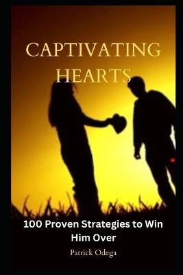 Captivating Hearts: 100 Proven Strategies to Win Him Over - Patrick Odega - cover