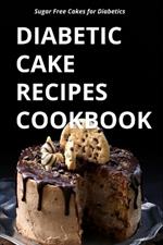 Diabetic Cake Recipes Cookbook: Sugar Free Cakes for Diabetics