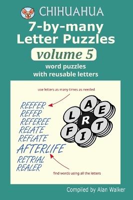 Chihuahua 7-by-many Letter Puzzles Volume 5: Word puzzles with reusable letters - Alan Walker - cover