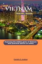 2023 Vietnam Travel Guide: Exploring the hidden gems of Vietnam with practical advice on safety