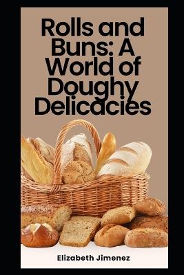 Rolls and Buns: A World of Doughy Delicacies - Elizabeth Jimenez - cover