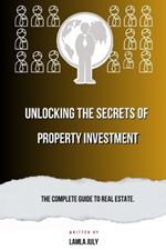 Unlocking the secrets of property investmesnts: The complete guide to real estate