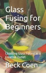 Glass Fusing for Beginners: Choosing Glass Fusing as a Creative Outlet
