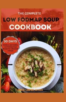 The Complete Low Fodmap Soup Cookbook - Rdn Linda Lopez Rd - cover