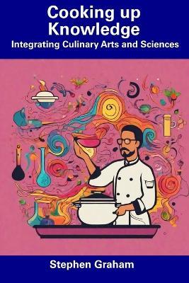 Cooking up Knowledge: Integrating Culinary Arts and Sciences - Stephen Graham - cover