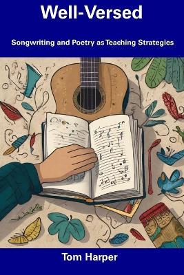 Well-Versed: Songwriting and Poetry as Teaching Strategies - Tom Harper - cover
