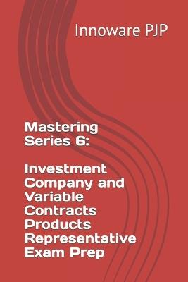 Mastering Series 6: Investment Company and Variable Contracts Products Representative Exam Prep - Innoware Pjp - cover