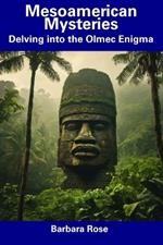 Mesoamerican Mysteries: Delving into the Olmec Enigma