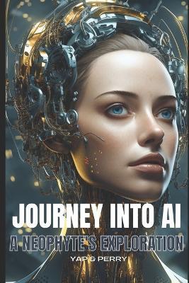 Journey into AI - A Neophyte's Exploration - Edward Perry,Robin Yap - cover