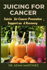 Juicing for cancer: Juicin for Cancer Prevention, Support, and Recovery