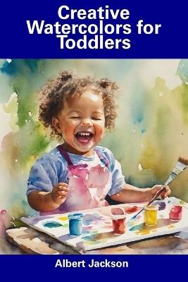Creative Watercolors for Toddlers - Albert Jackson - cover