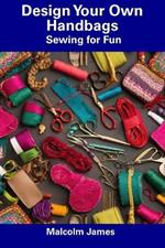 Design Your Own Handbags: Sewing for Fun
