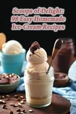 Scoops of Delight: 98 Easy Homemade Ice-Cream Recipes