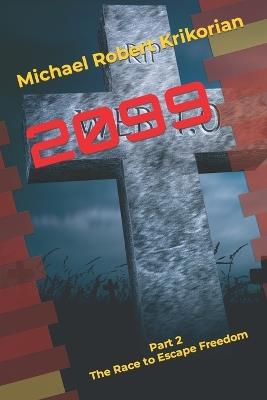 2099: Part 2 - The Race to Escape Freedom - Michael Robert Krikorian - cover