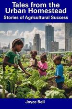 Tales from the Urban Homestead: Stories of Agricultural Success