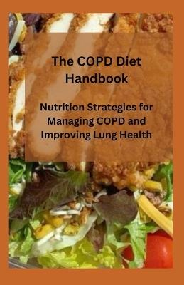The COPD Diet Handbook: Nutrition Strategies for Managing COPD and Improving Lung Health - Crown Publishers - cover