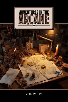 Adventures in the Arcane: Volume IV - Mark Boss,Jayson Kretzer,Tony Simmons - cover