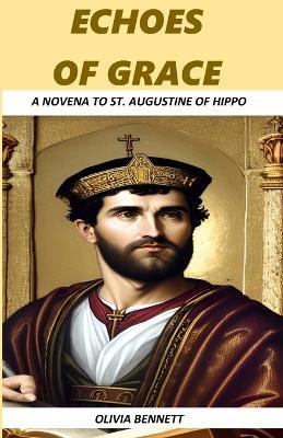 Echoes of Grace: A Novena to St. Augustine of Hippo - Olivia Bennett - cover