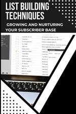 List Building Techniques: Growing and Nurturing Your Subscriber Base