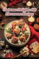 Christmas Delights: 100 Flavorsome Recipes