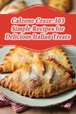 Calzone Craze: 103 Simple Recipes for Delicious Italian Treats
