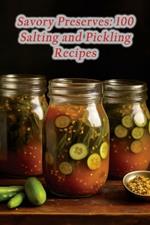 Savory Preserves: 100 Salting and Pickling Recipes