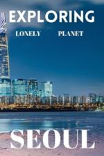 Exploring lonely planet Seoul: Your ultimate travel guide to discovering the heart of south Korea