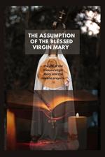 The Assumption of The Blessed virgin Mary: The Life of Blessed virgin Mary And the Novena Prayers