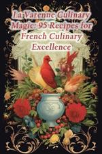 La Varenne Culinary Magic: 95 Recipes for French Culinary Excellence