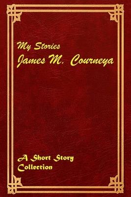 my stories: a short story collection - James M Courneya - cover