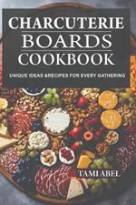 Charcuterie Boards Cookbook: Unique Ideas & Recipes For Every Gathering