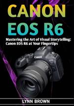 Canon EOS R6: Mastering the Art of Visual Storytelling: Canon EOS R6 at Your Fingertips