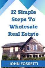 12 Simple Steps To Wholesale Real Estate