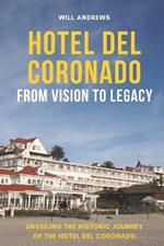 Hotel Del Coronado - From Vision to Legacy: Unveiling the Historic Journey of the Hotel Del Coronado