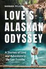 Love's Alaskan Odyssey: A Journey of Love and Adventure in the Last Frontier