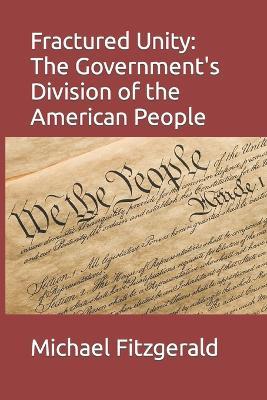 Fractured Unity: The Government's Division of the American People - Michael Fitzgerald - cover