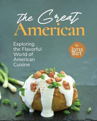 The Great American Cookbook: Exploring the Flavorful World of American Cuisine - Joris Birt - cover
