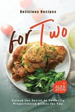 Delicious Recipes for Two: Unlock the Secret to Perfectly Proportioned Dishes for Two