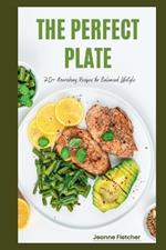Perfect Plate: 70+ Nourishing Recipes for Balanced Lifestyle