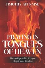 Praying in Tongues of Heaven: The Indisputable Weapon of Spiritual Warfare