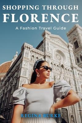 Shopping Through Florence: A Fashion Travel Guide - Regina Burke - cover