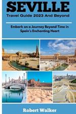Seville Travel Guide 2023 and Beyond: Embark on a Journey Beyond Time in Spain's Enchanting Heart