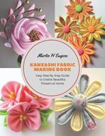 Kanzashi Fabric Making Book: Easy Step By Step Guide to Create Beautiful Flowers at Home