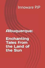 Albuquerque: Enchanting Tales from the Land of the Sun