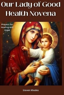 Our Lady of Good Health Novena: Prayers for Healing and Hope - Steven Rhodes - cover