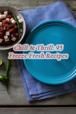 Chill & Thrill: 95 Freeze Fresh Recipes - The Crunchy Crumb Tama - cover